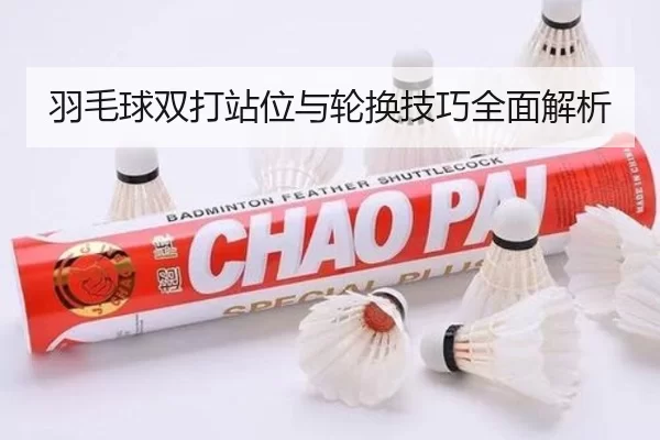 羽毛球双打站位与轮换技巧全面解析